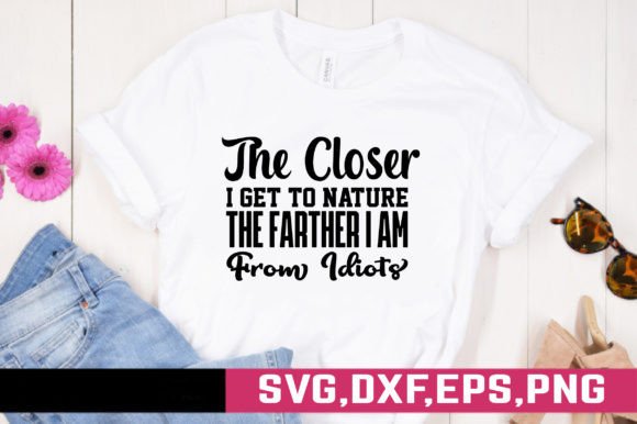 The Closer I Get to Nature the Farther I Graphics and T-Shirt Designs
